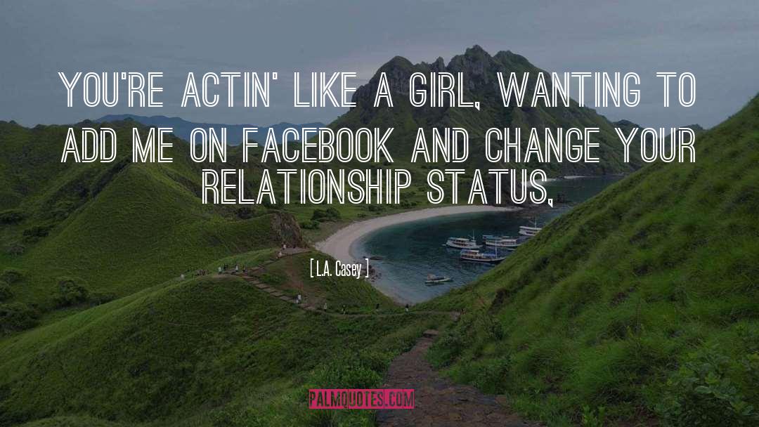 L.A. Casey Quotes: You're actin' like a girl,