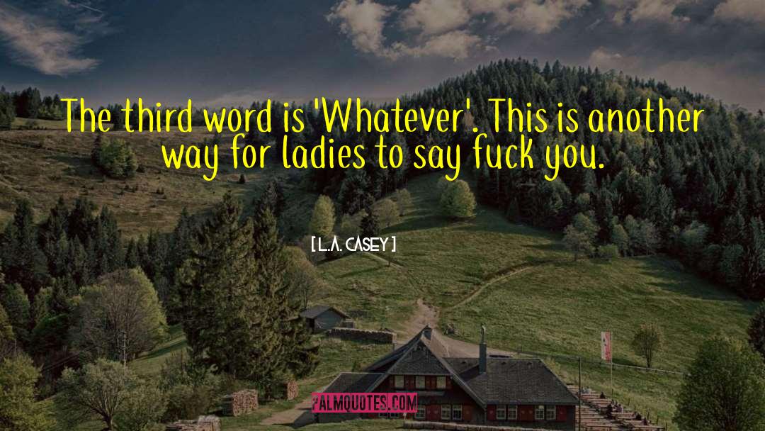 L.A. Casey Quotes: The third word is 'Whatever'.