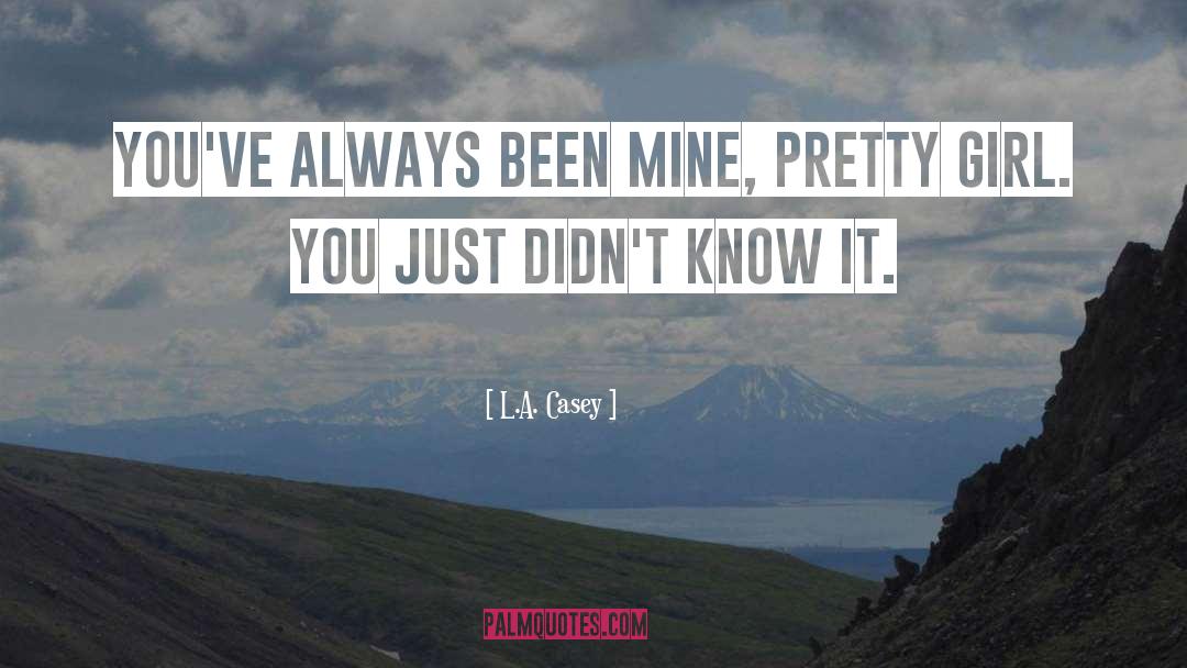 L.A. Casey Quotes: You've always been mine, pretty