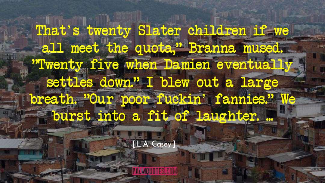 L.A. Casey Quotes: That's twenty Slater children if