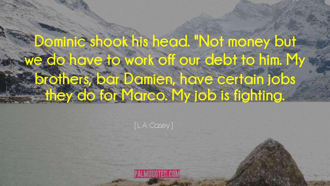 L.A. Casey Quotes: Dominic shook his head. 
