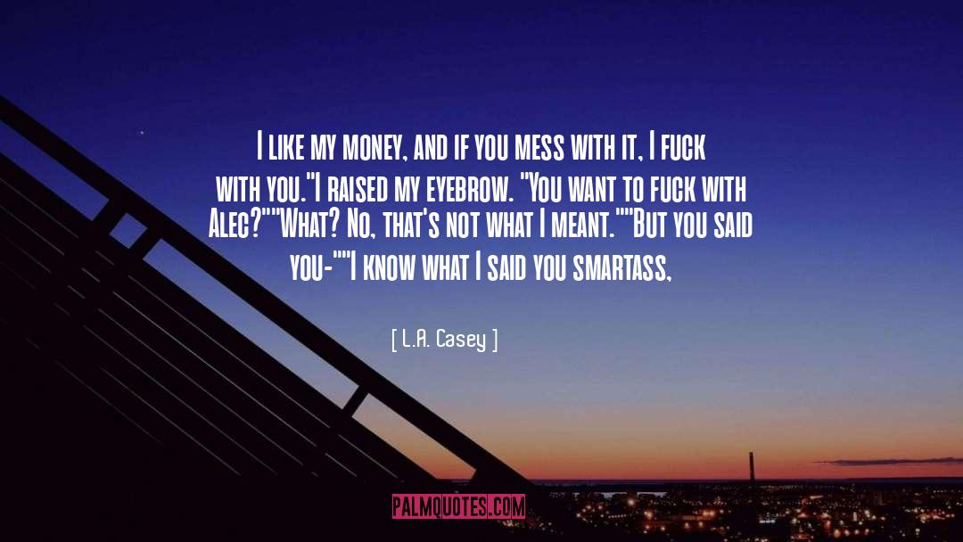 L.A. Casey Quotes: I like my money, and