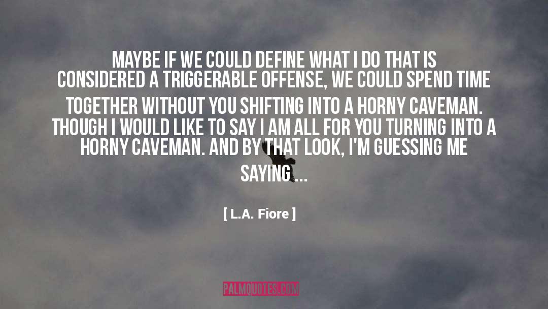 L.A. Fiore Quotes: Maybe if we could define