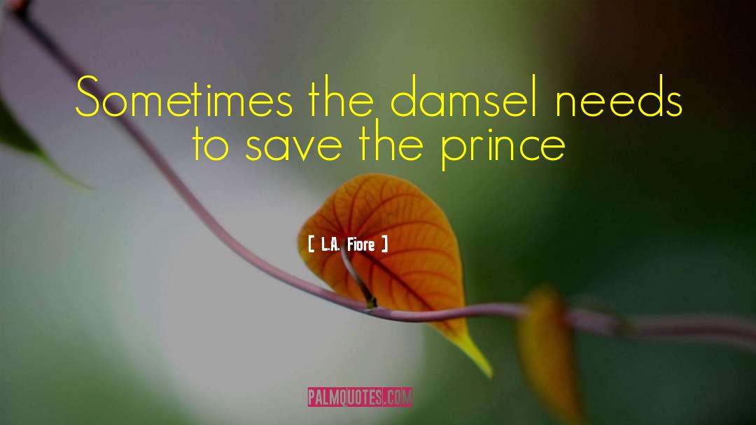 L.A. Fiore Quotes: Sometimes the damsel needs to