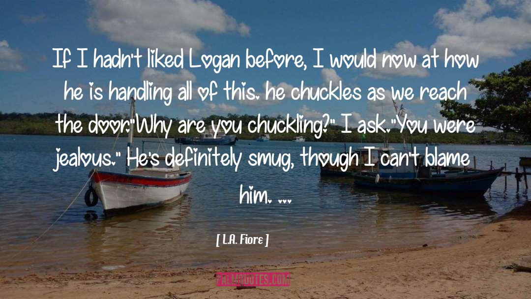 L.A. Fiore Quotes: If I hadn't liked Logan