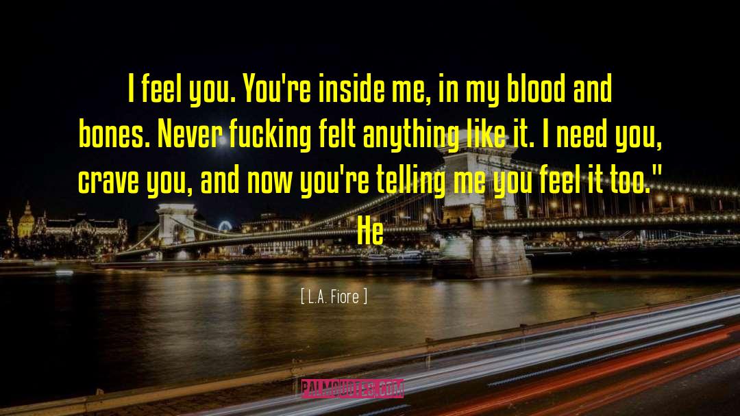 L.A. Fiore Quotes: I feel you. You're inside