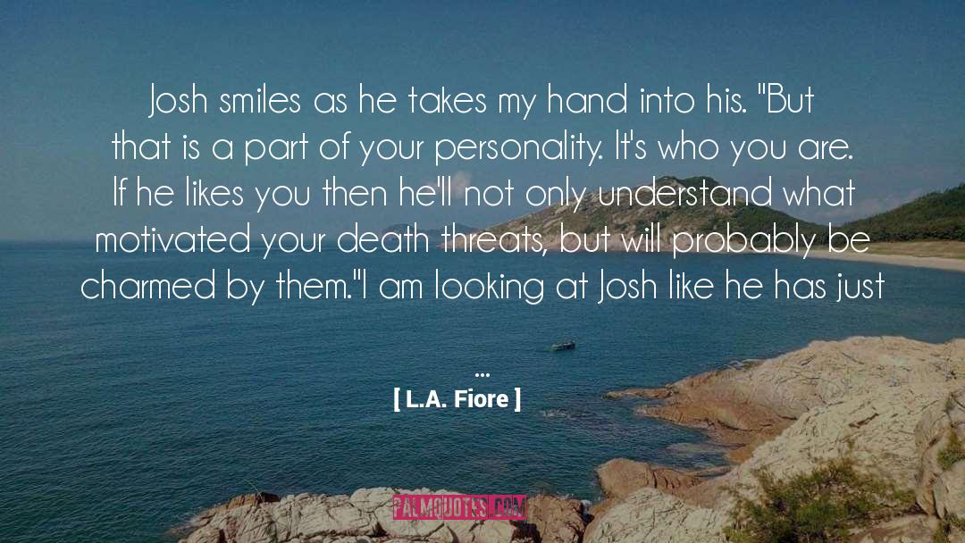 L.A. Fiore Quotes: Josh smiles as he takes