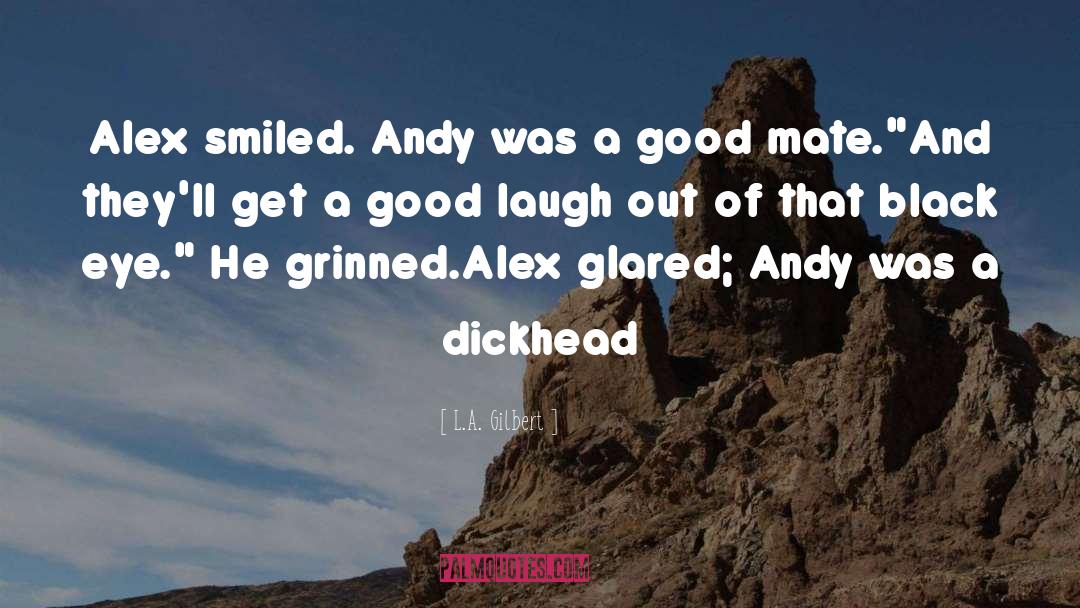 L.A. Gilbert Quotes: Alex smiled. Andy was a