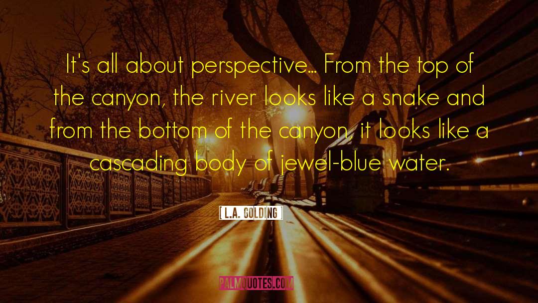 L.A. Golding Quotes: It's all about perspective... From