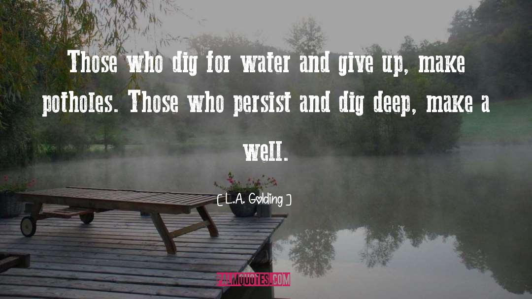 L.A. Golding Quotes: Those who dig for water