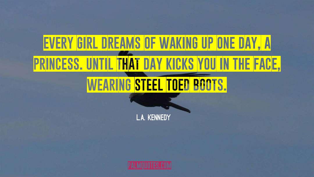 L.A. Kennedy Quotes: Every girl dreams of waking