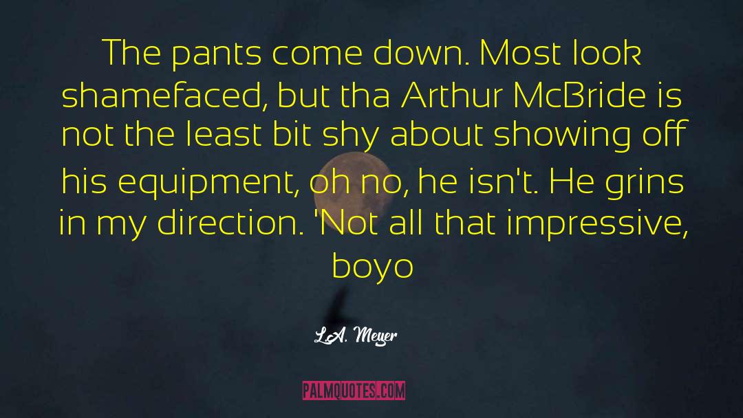 L.A. Meyer Quotes: The pants come down. Most