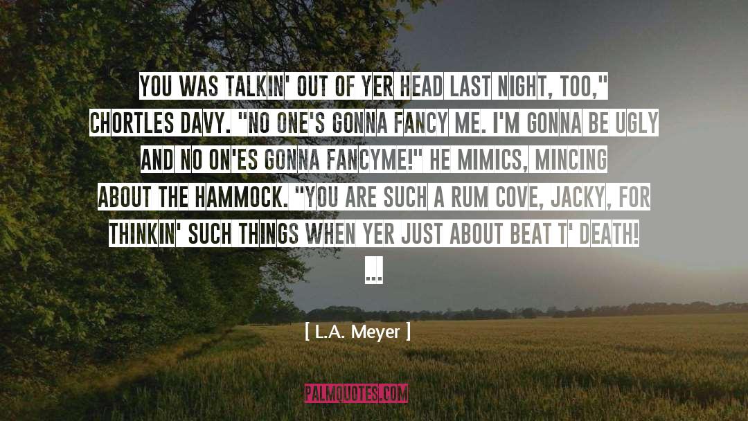 L.A. Meyer Quotes: You was talkin' out of