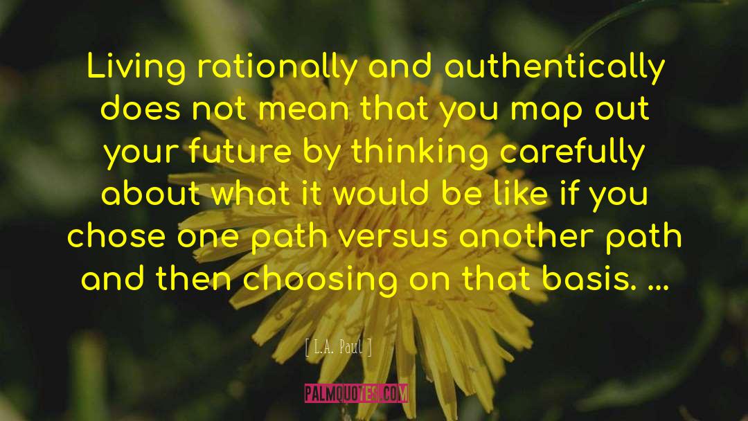 L.A. Paul Quotes: Living rationally and authentically does