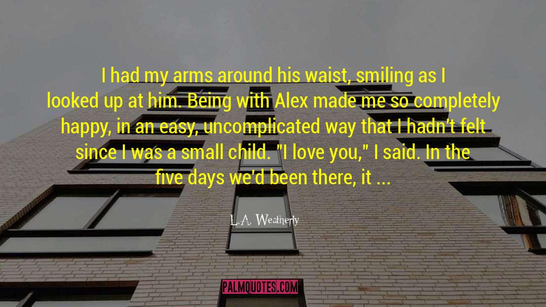 L.A. Weatherly Quotes: I had my arms around