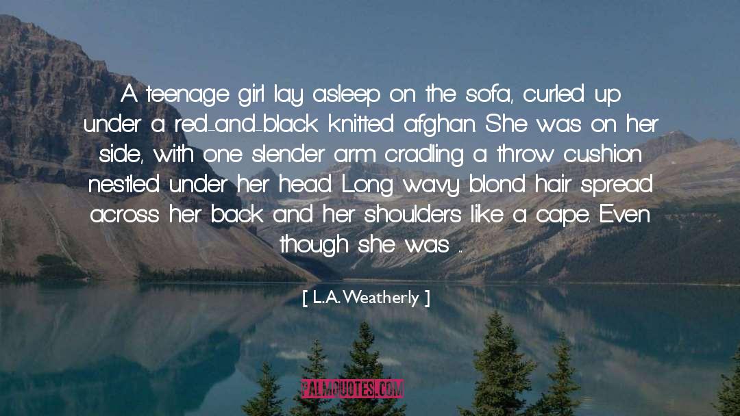 L.A. Weatherly Quotes: A teenage girl lay asleep