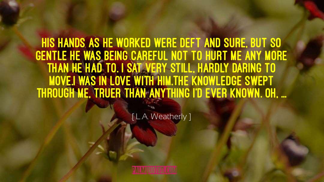 L.A. Weatherly Quotes: His hands as he worked