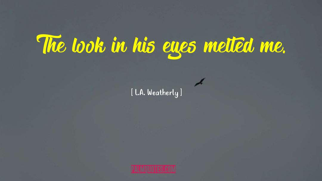 L.A. Weatherly Quotes: The look in his eyes