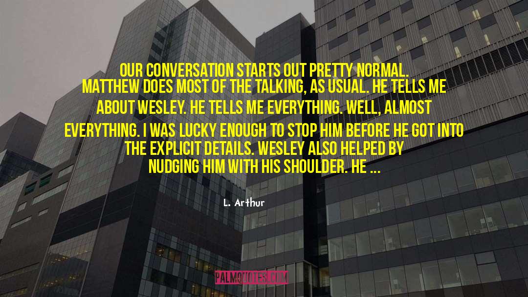 L. Arthur Quotes: Our conversation starts out pretty