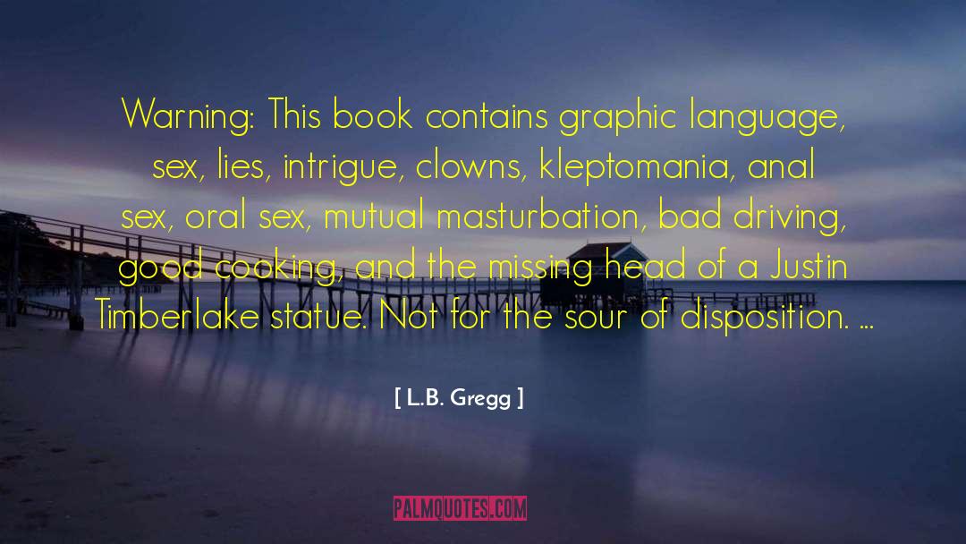 L.B. Gregg Quotes: Warning: This book contains graphic