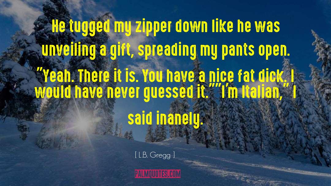 L.B. Gregg Quotes: He tugged my zipper down