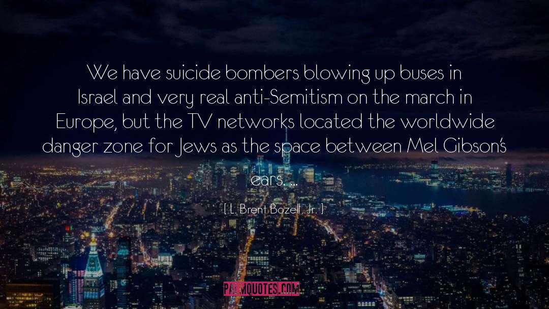 L. Brent Bozell, Jr. Quotes: We have suicide bombers blowing