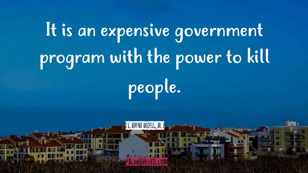 L. Brent Bozell, Jr. Quotes: It is an expensive government