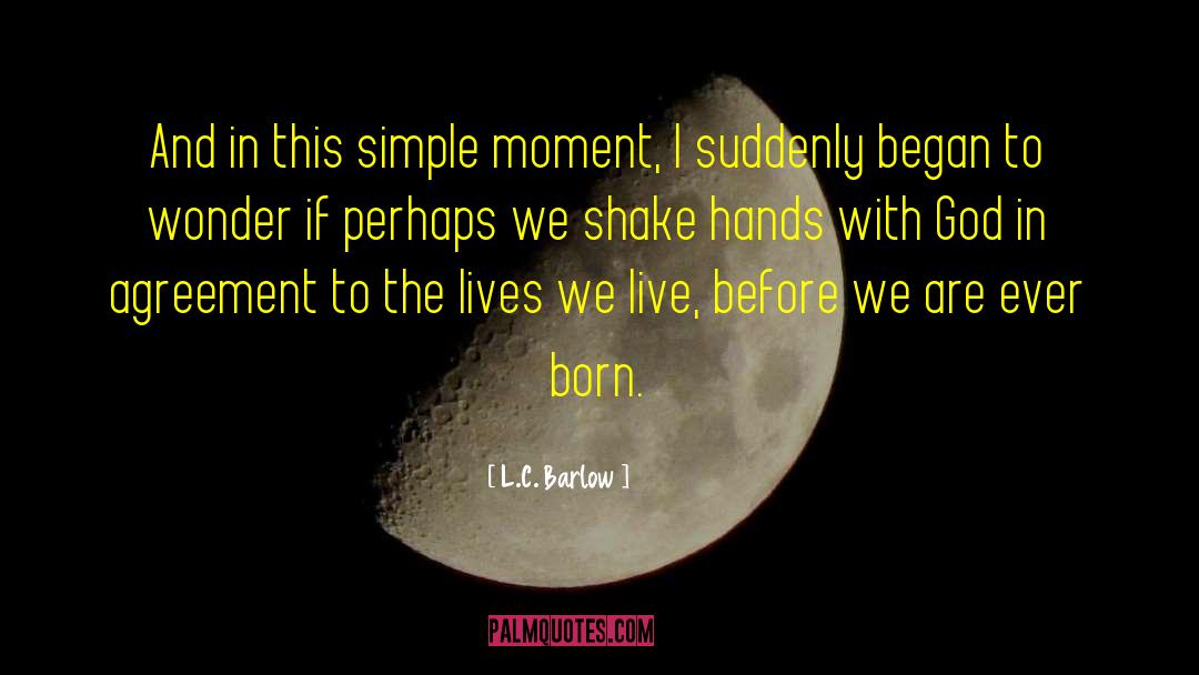 L.C. Barlow Quotes: And in this simple moment,