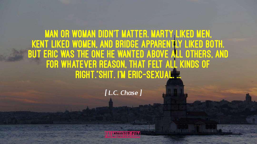 L.C. Chase Quotes: Man or woman didn't matter.