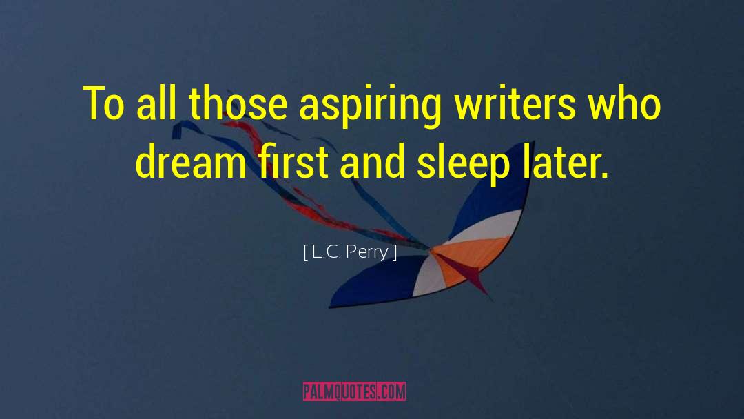 L.C. Perry Quotes: To all those aspiring writers