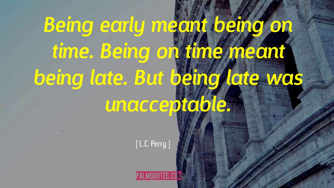 L.C. Perry Quotes: Being early meant being on