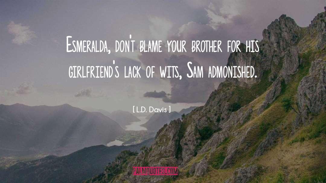 L.D. Davis Quotes: Esmeralda, don't blame your brother