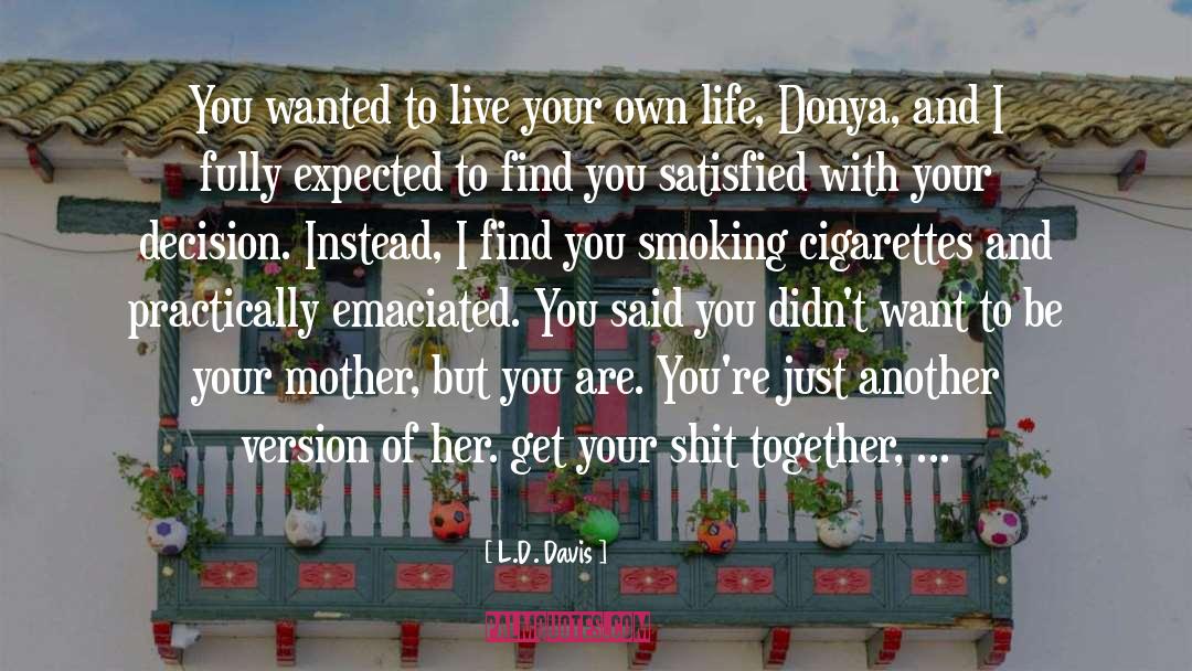 L.D. Davis Quotes: You wanted to live your