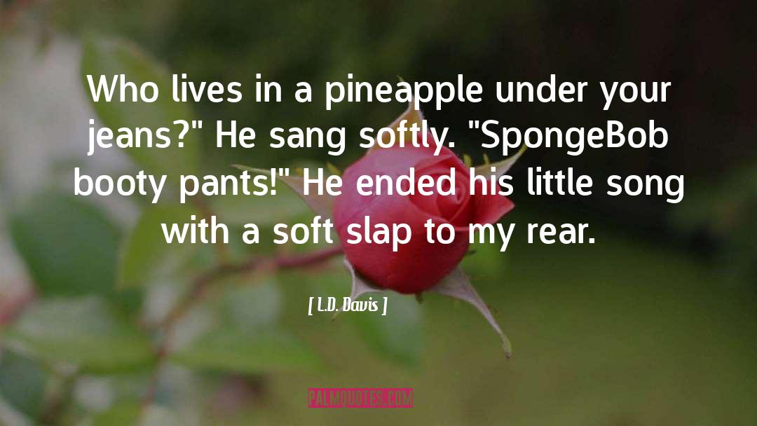 L.D. Davis Quotes: Who lives in a pineapple
