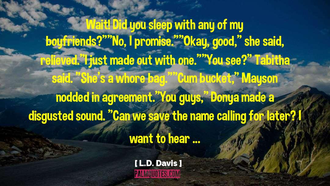 L.D. Davis Quotes: Wait! Did you sleep with