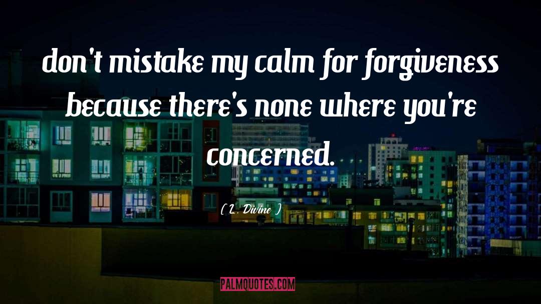 L. Divine Quotes: don't mistake my calm for
