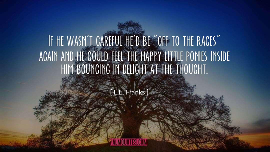 L.E. Franks Quotes: If he wasn't careful he'd