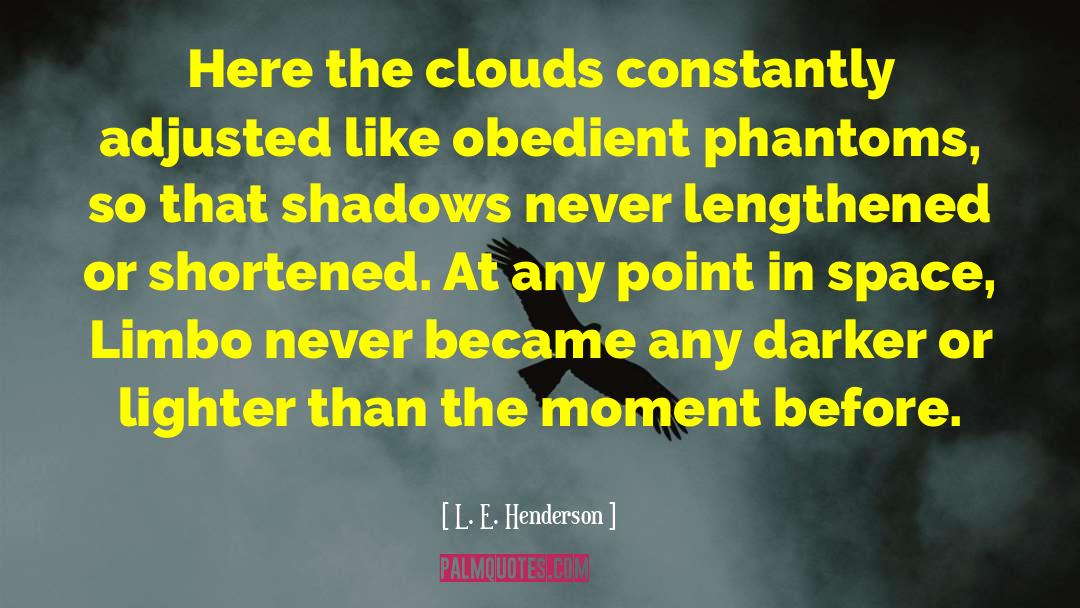 L. E. Henderson Quotes: Here the clouds constantly adjusted