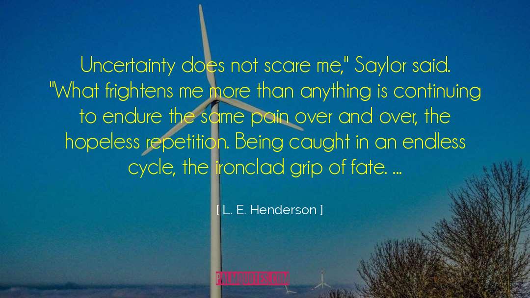 L. E. Henderson Quotes: Uncertainty does not scare me,