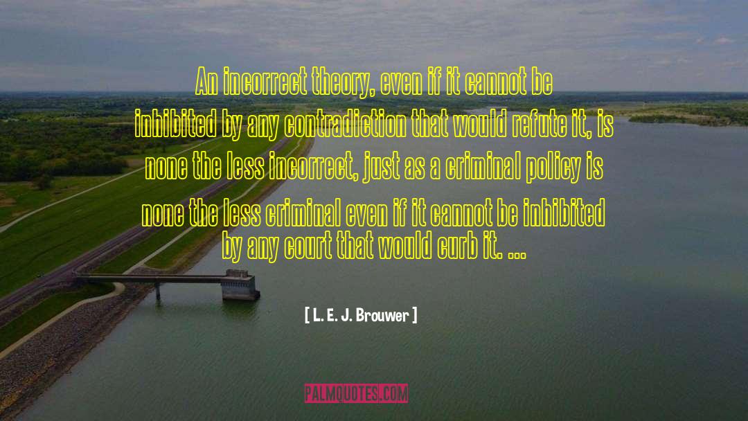 L. E. J. Brouwer Quotes: An incorrect theory, even if