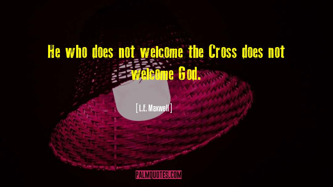 L.E. Maxwell Quotes: He who does not welcome