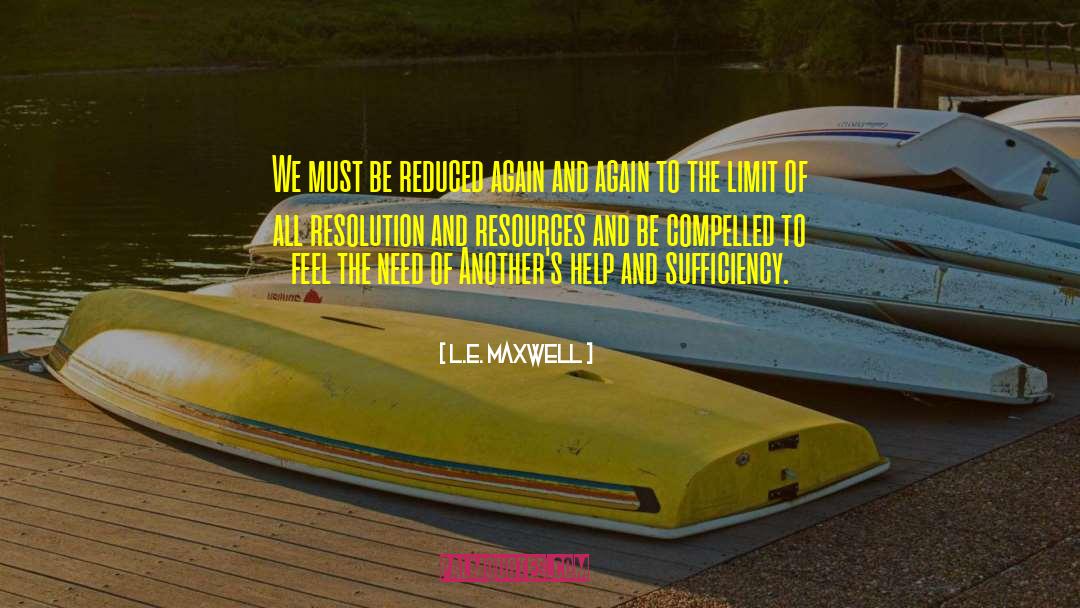 L.E. Maxwell Quotes: We must be reduced again
