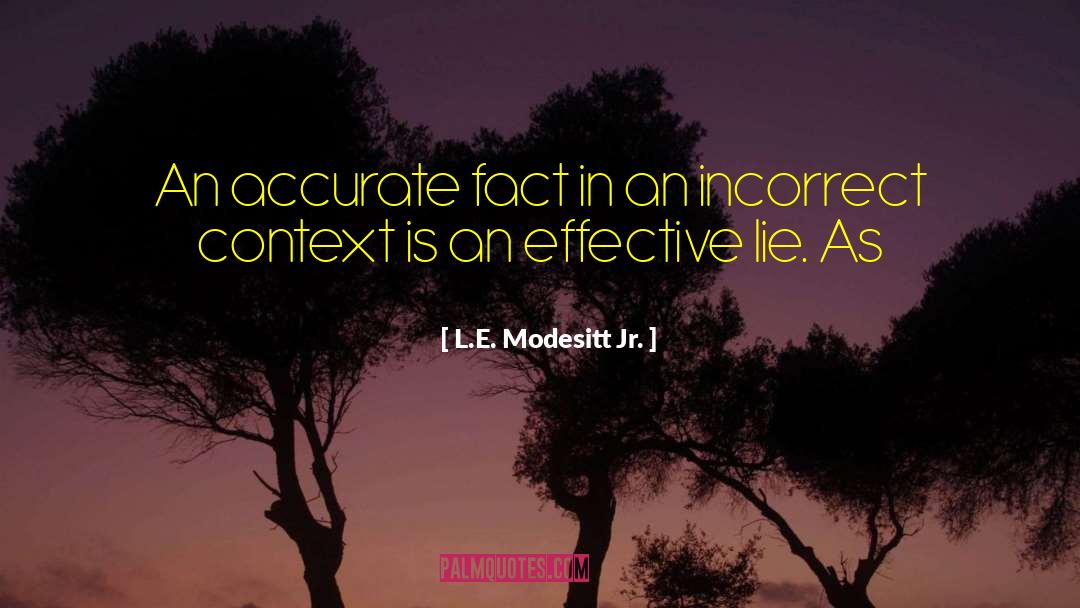 L.E. Modesitt Jr. Quotes: An accurate fact in an