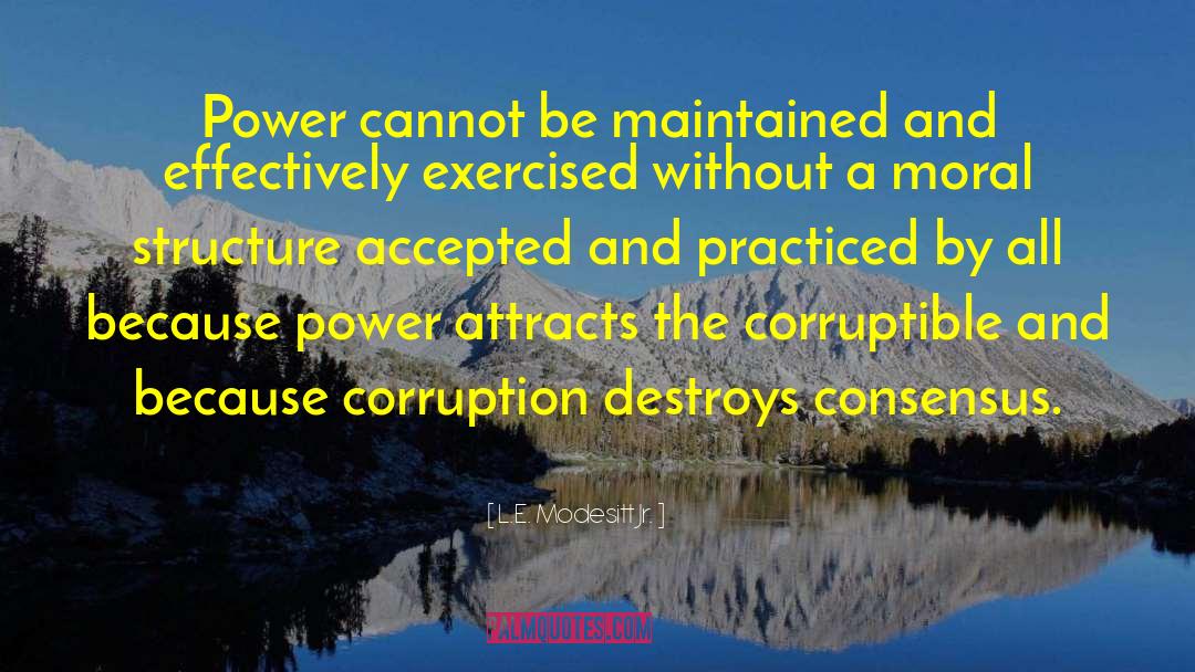 L.E. Modesitt Jr. Quotes: Power cannot be maintained and