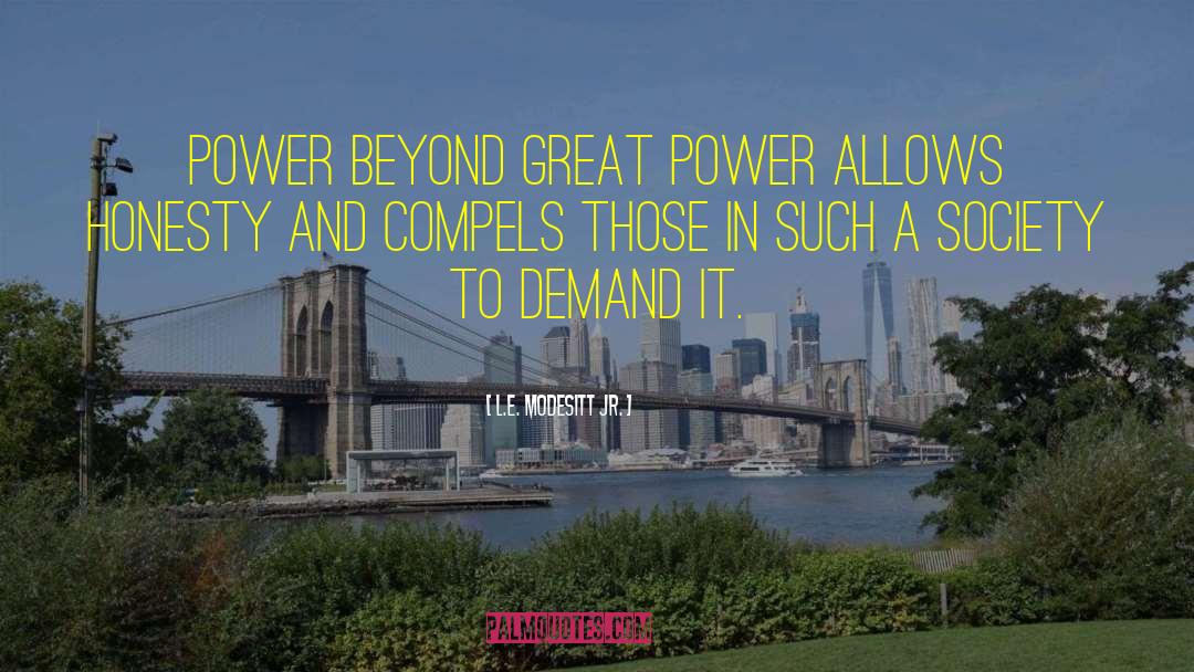 L.E. Modesitt Jr. Quotes: Power beyond great power allows