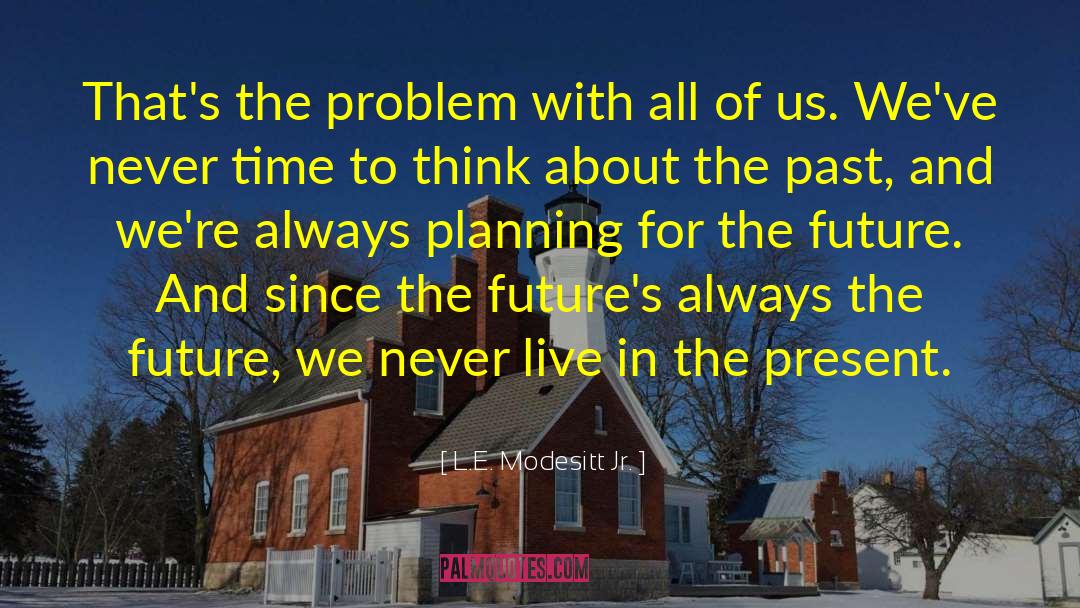 L.E. Modesitt Jr. Quotes: That's the problem with all