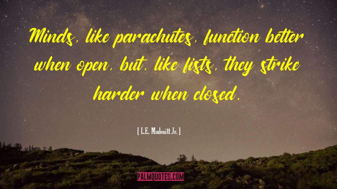 L.E. Modesitt Jr. Quotes: Minds, like parachutes, function better