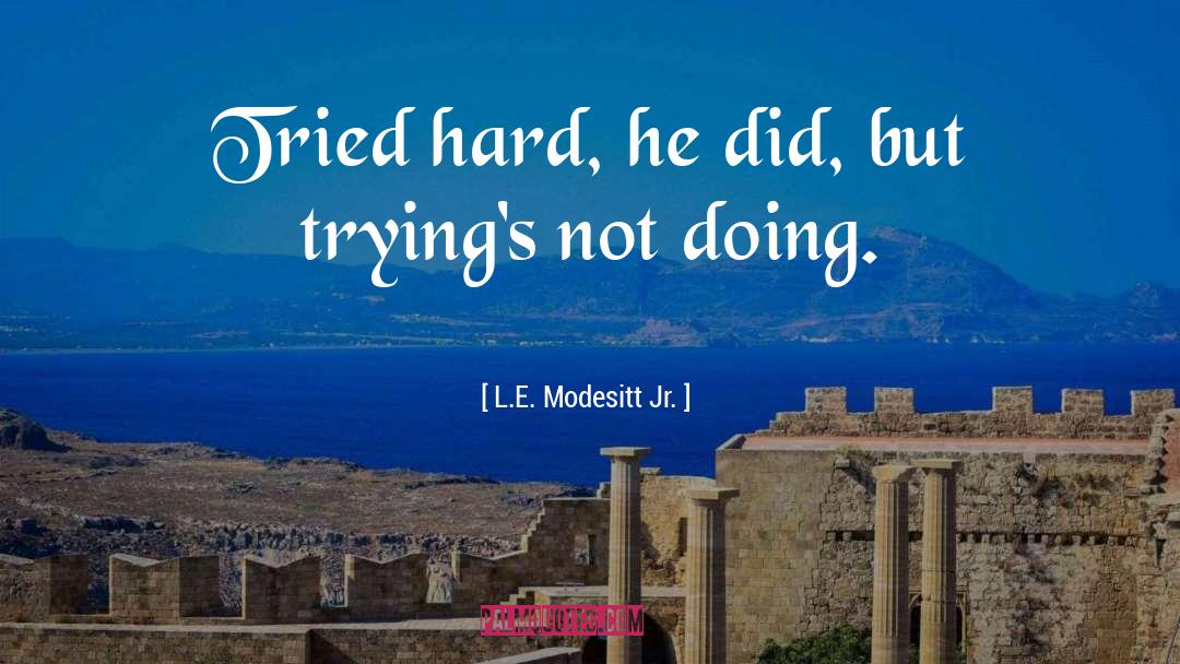 L.E. Modesitt Jr. Quotes: Tried hard, he did, but