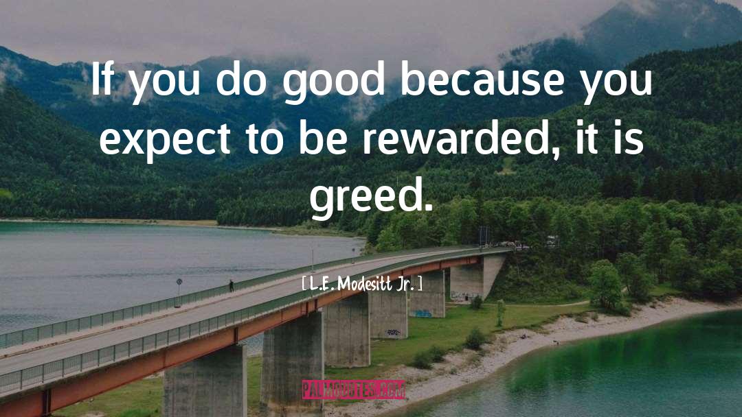 L.E. Modesitt Jr. Quotes: If you do good because