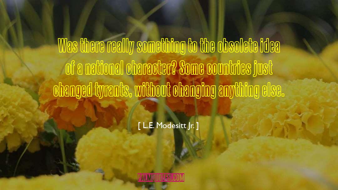 L.E. Modesitt Jr. Quotes: Was there really something to